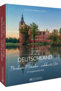 Secret Places Deutschland: Berühmte Menschen - unbekannte Orte  - 57 inspirierende Ziele