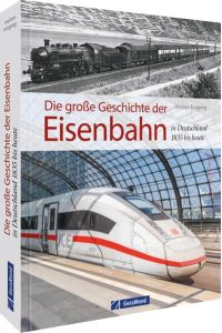 Die große Geschichte der Eisenbahn in Deutschland  - 1835 bis heute
