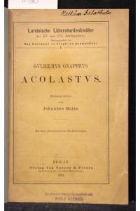 Gulielmus Gnapheus: Acolastus. Herausgegeben von Johannes Bolte.   - (= Lateinische Litteraturdenkmäler des XV. und XVI. Jahrhunderts, Band 1).