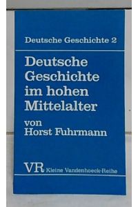 Deutsche Geschichte im hohen Mittelalter : von der Mitte des 11. bis zum Ende des 12. Jahrhunderts.   - Deutsche Geschichte ; Bd. 2; Kleine Vandenhoeck-Reihe ; 1438.