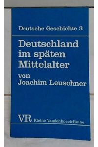 Deutschland im späten Mittelalter.   - Deutsche Geschichte ; Bd. 3; Kleine Vandenhoeck-Reihe ; 1410.