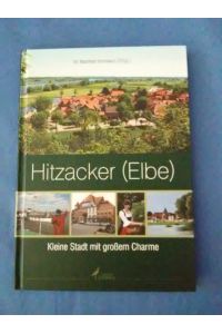 Hitzacker (Elbe) : kleine Stadt mit großem Charme.   - Manfred Fortmann (Hrsg.). [Unter Mitarb. von: Sathis Nageswaran ; Britta Arndt]