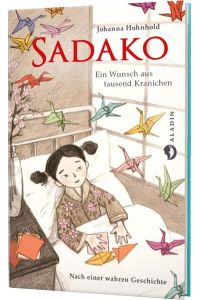 Sadako. Ein Wunsch aus tausend Kranichen: Nach einer wahren Geschichte