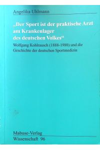 Der Sport ist der praktische Arzt am Krankenlager des deutschen Volkes : Wolfgang Kohlrausch (1888 - 1980) und die Geschichte der deutschen Sportmedizin.   - Mabuse-Verlag Wissenschaft ; 96