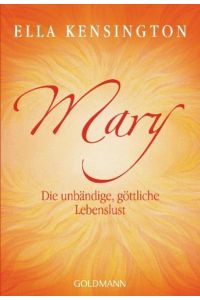 Mary. Die unbändige, göttliche Lebenslust  - Die unbändige, göttliche Lebenslust