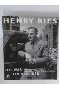 Henry Ries - Ich war ein Berliner: Erinnerungen eines New Yorker Fotojournalisten