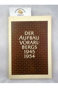 Der Aufbau Vorarlbergs 1945 - 1954. Herausgegeben im Selbstverlag des Landes Vorarlberg