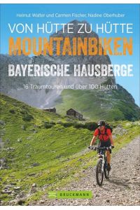 Biken von Hütte zu Hütte Bayerische Hausberge  - 16 Traumtouren und über 100 Hütten in den Bayerischen Hausbergen