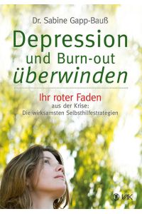 Depression und Burn-out überwinden: Ihr roter Faden aus der Krise: Die wirksamsten Selbsthilfestrategien