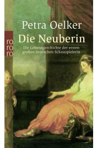 Die Neuberin: Die Lebensgeschichte der ersten großen deutschen Schauspielerin  - Die Lebensgeschichte der ersten großen deutschen Schauspielerin