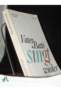Vater Batti singt wieder : Roman / Bernhard Seeger