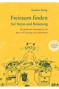 Freiraum finden bei Stress und Belastung: Das praktische Übungsbuch mit CD auf Basis von Focusing und Achtsamkeit: Das praktische Übungsbuch auf Basis von Focusing und Achtsamkeit