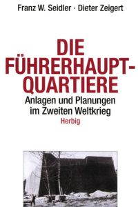 Die Führerhauptquartiere 1939-45: Anlagen und Planungen im Zweiten Weltkrieg
