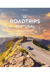 Reiseführer Portugal - Roadtrips Portugal: Unvergessliche Traumrouten für den perfekten Urlaub mit Auto, Camper & Motorrad