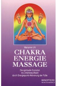 Chakra Energie Massage: Die spirituelle Evolution ins Unterbewußtsein durch Energiepunkt-Aktivierung der Füße (Reihe Schangrila)