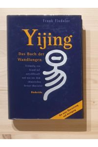 Yijing : das Buch der Wandlungen.   - erstmalig von Grund auf entschlüsselt und neu aus dem chines. Urtext übers. von Frank Fiedeler