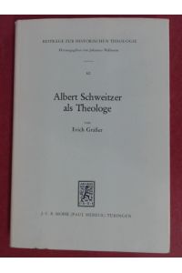 Albert Schweitzer als Theologe.   - Band 60 aus der Reihe Beiträge zur Historischen Theologie.