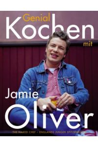 Genial kochen mit Jamie Oliver: The Naked Chef - Englands junger Spitzenkoch