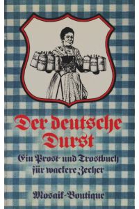 Der deutsche Durst : e. Prost- u. Trostbuch für wackere Zecher.   - [gesammelt u. mitgeteilt von Joachim Wachtel] / Mosaik-Boutique