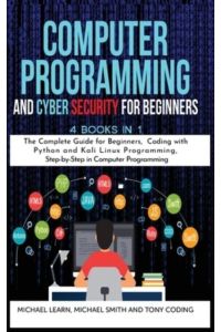 Computer Programming and Cyber Security for Beginners: 4 BOOKS IN 1: The Complete Guide for Beginners, Coding whit Python and Kali Linux Programming, Step-by-Step in Computer Programming