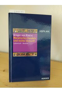 Moralisches Handeln und rechte Vernunft. - Lectura super secundum Sententiarum, distinctiones 34 - 37. - Kommentar zu den Distinktionen 34 - 37 des zweiten Sentenzenbuches. [Von Gregor von Rimini]. - Lateinisch-Deutsch. Übersetzt und eingeleitet von Isabelle Mandrella. (= Herders Bibliothek der Philosophie des Mittelalters, Band 22).