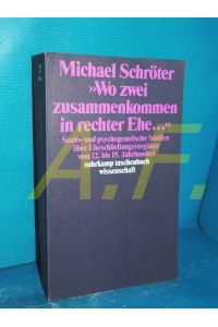 Wo zwei zusammenkommen in rechter Ehe . . . : sozio- und psychogenetische Studien über Eheschliessungsvorgänge vom 12. bis 15. Jahrhundert (Suhrkamp-Taschenbuch Wissenschaft 860)