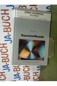 Kunststoffkunde : Aufbau, Eigenschaften, Verarbeitung, Anwendungen der Thermoplaste, Duroplaste und Elastomere - Technik : Berufspraktische Ausbildung
