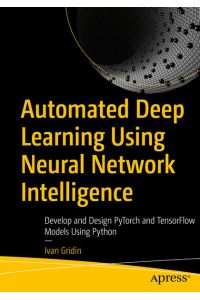 Automated Deep Learning Using Neural Network Intelligence - Develop and Design PyTorch and TensorFlow Models Using Python