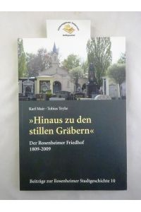 Hinaus zu den stillen Gräbern : der Rosenheimer Friedhof 1809 - 2009.   - Hrsg.: Stadtarchiv Rosenheim in Zusammenarbeit mit dem Standes- und Bestattungsarchiv der Stadt Rosenheim] / Beiträge zur Rosenheimer Stadtgeschichte ; 10