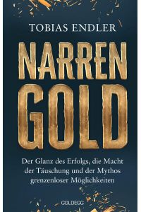 Narrengold  - Der Glanz des Erfolgs, die Macht der Täuschung und der Mythos grenzenloser Möglichkeiten. Was wirklich zählt: Persönliche Werte statt Druck der Leistungsgesellschaft