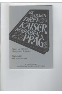 Es liegen drei Kaiser begraben in Prag. - Sagen der Deutschen, der Tschechen und der Juden in Böhmen, Mähren und Sudetenschlesien. Nacherzählt von Walli Richter.