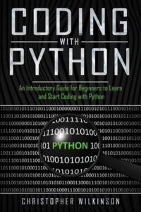 Coding with Python: An Introductory Guide for Beginners to Learn and Start Coding with Python