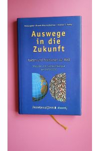 AUSWEGE IN DIE ZUKUNFT  - Fakten und Positionen zur Welt ; Impulse vom Global Dialogue der Expo 2000