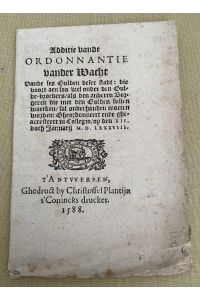 Additie vande ordonnantie vander Wacht vande ses gulden deser Stadt: die voozt aen soo wei oude deb Gulde-bzorders / als den anderen Bozgeeen die met den Gulden . . . . Gheozdonneert ende gharresteert ui Collegio / op den xii. January M. D. LXXXVIII.