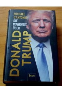 Die Wahrheit über Donald Trump. - Aus dem amerikanischen Englisch von Bettina Engels, Norbert Juraschitz, Karsten Petersen und Thorsten Schmitz.