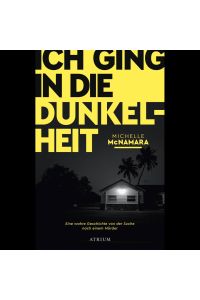 Ich ging in die Dunkelheit: Eine wahre Geschichte von der Suche nach einem Mörder.