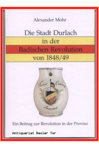 Die Stadt Durlach in der Badischen Revolution von 1848/49.   - Ein Beitrag zur Revolution in der Provinz.