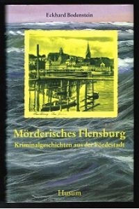 Mörderisches Flensburg:  - Kriminalgeschichten aus der Fördestadt. -