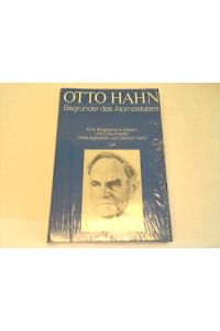 Otto Hahn. Begründer des Atomzeitalters. Eine Biographie in Bildern und Dokumenten