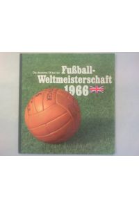Fußball-Weltmeisterschaft 1966. Kurt Brumme schildert Ihnen den erfolgreichen Weg der deutschen National-Elf bis zum Endspiel.