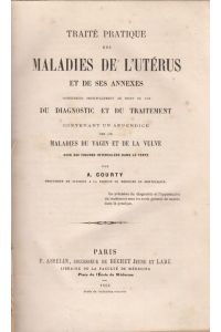 Traité practique des Maladie de l`Utérus et de ses Annexes. Considérées principalement au point de vue du diagnostic et du traitement contenant un appendice sur les maladies du vagin et de la vulve.