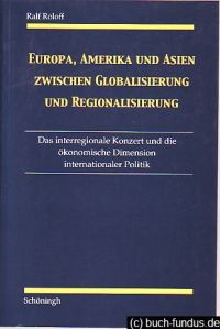 Europa, Amerika und Asien zwischen Globalisierung und Regionalisierung.   - Das interregionale Konzert und die ökonomische Dimension internationaler Politik.