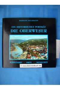 Die Oberweser : ein historisches Porträt , Schiffahrt, Orte, Menschen.
