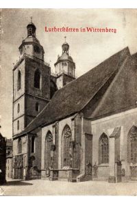 Lutherstätten in Wittenberg.   - Mit zahlreichen Abbildungen.