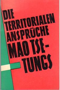 Die Territorialen Ansprüche Mao Tse-Tungs.   - Geschichte und Wirklichkeit.