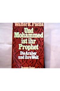 Und Mohammed ist ihr Prophet : die Araber und ihre Welt.   - Walter R. Fuchs