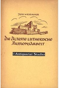 Die älteste lutherische Missionsarbeit.   - Aus Vergangenheit und Gegenwart der Leipziger Mission, Heft 1.