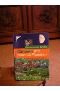 Gärtnern mit Mond & Planeten. Die besten Gartentipps für die Praxis.