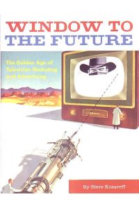 Window to the Future. The Golden Age of Television Marketing and Advertising.