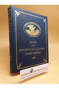 Rules for the classification and construction of steel vessels 1862-1965  - Incorporated By Act of the Legislature of the State of New York 1862 United with the Great Lakes Register in 1916